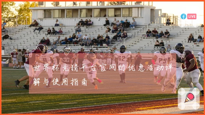 世界杯竞猜平台官网的优惠活动详解与使用指南